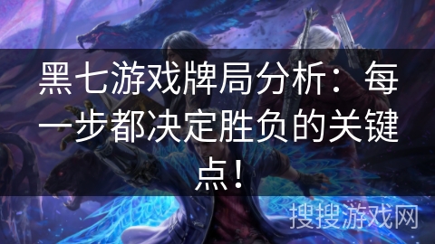黑七游戏牌局分析：每一步都决定胜负的关键点！