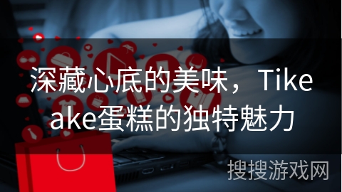 深藏心底的美味，Tikeake蛋糕的独特魅力
