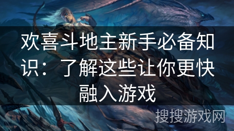 欢喜斗地主新手必备知识：了解这些让你更快融入游戏