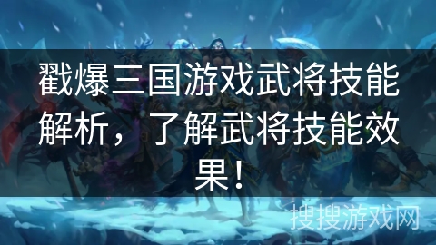 戳爆三国游戏武将技能解析，了解武将技能效果！