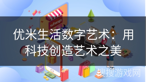 优米生活数字艺术：用科技创造艺术之美