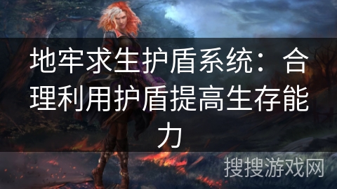 地牢求生护盾系统：合理利用护盾提高生存能力