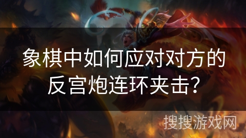 象棋中如何应对对方的反宫炮连环夹击？
