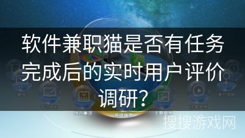 软件兼职猫是否有任务完成后的实时用户评价调研？