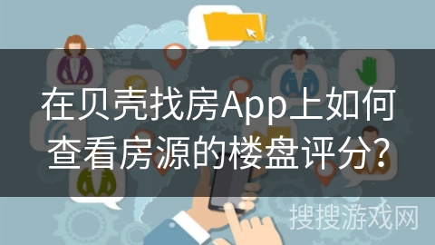 在贝壳找房App上如何查看房源的楼盘评分？
