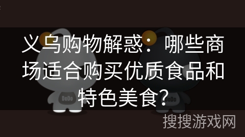 义乌购物解惑：哪些商场适合购买优质食品和特色美食？
