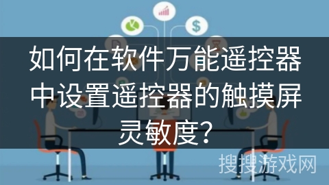 如何在软件万能遥控器中设置遥控器的触摸屏灵敏度？