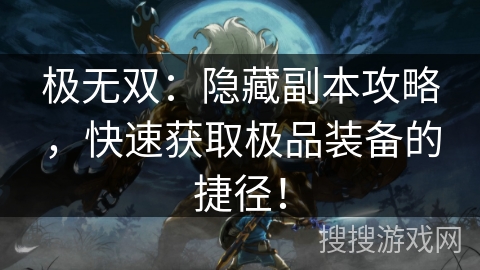 极无双：隐藏副本攻略，快速获取极品装备的捷径！