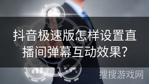 抖音极速版怎样设置直播间弹幕互动效果？