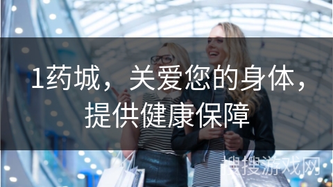 1药城，关爱您的身体，提供健康保障