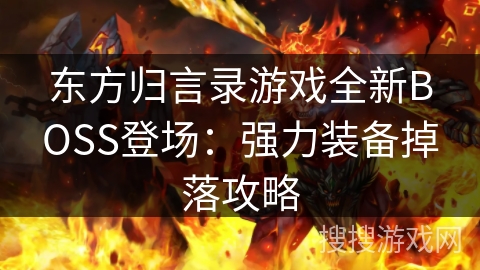 东方归言录游戏全新BOSS登场：强力装备掉落攻略