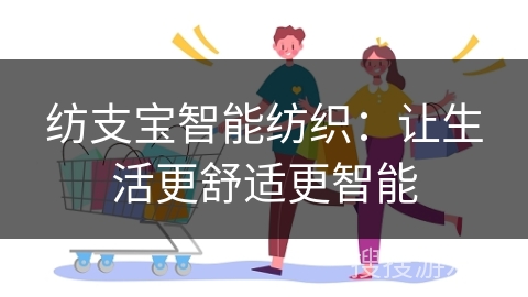 纺支宝智能纺织：让生活更舒适更智能