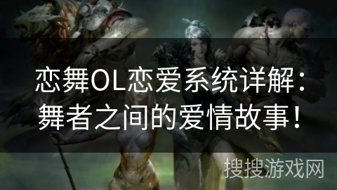 恋舞OL恋爱系统详解：舞者之间的爱情故事！