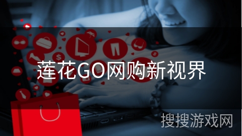莲花GO网购新视界 莲花GO网购新视界