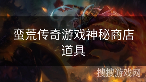 蛮荒传奇游戏神秘商店道具 蛮荒传奇游戏神秘商店道具