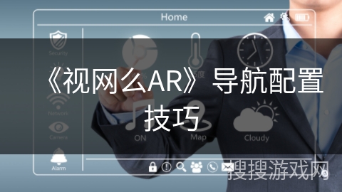 《视网么AR》导航配置技巧 《视网么AR》导航配置技巧