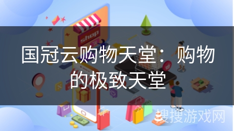 国冠云购物天堂：购物的极致天堂