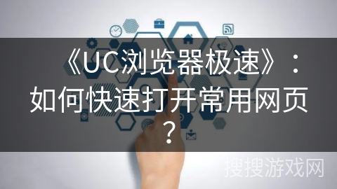 《UC浏览器极速》：如何快速打开常用网页？