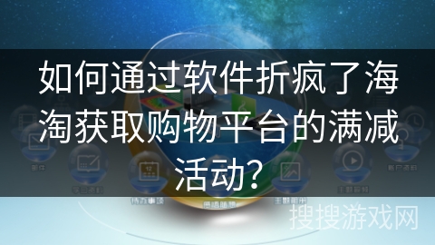 如何通过软件折疯了海淘获取购物平台的满减活动？