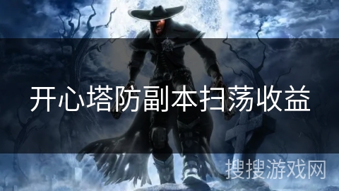 开心塔防副本扫荡收益