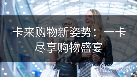 卡来购物新姿势：一卡尽享购物盛宴