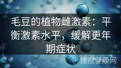 毛豆的植物雌激素：平衡激素水平，缓解更年期症状