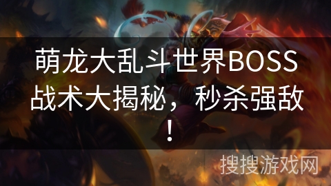 萌龙大乱斗世界BOSS战术大揭秘，秒杀强敌！