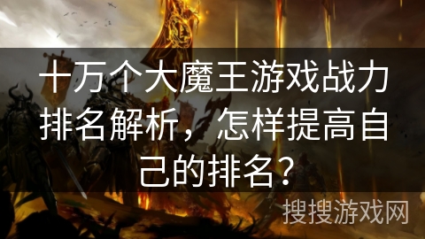 十万个大魔王游戏战力排名解析，怎样提高自己的排名？