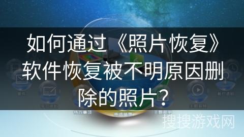 如何通过《照片恢复》软件恢复被不明原因删除的照片？