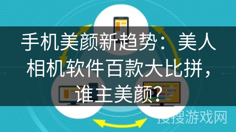 手机美颜新趋势：美人相机软件百款大比拼，谁主美颜？
