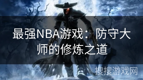 最强NBA游戏：防守大师的修炼之道