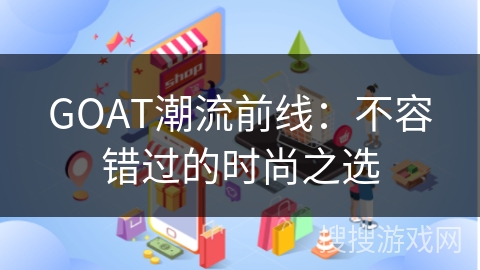 GOAT潮流前线：不容错过的时尚之选