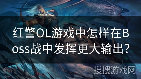 红警OL游戏中怎样在Boss战中发挥更大输出？