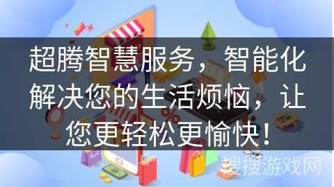 超腾智慧服务，智能化解决您的生活烦恼，让您更轻松更愉快！