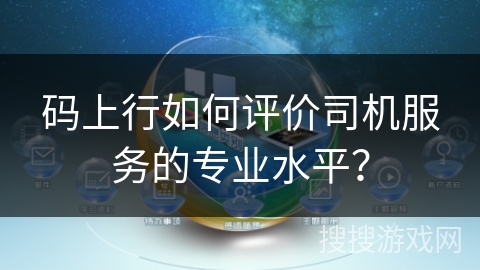 码上行如何评价司机服务的专业水平？