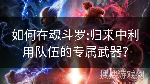 如何在魂斗罗:归来中利用队伍的专属武器？