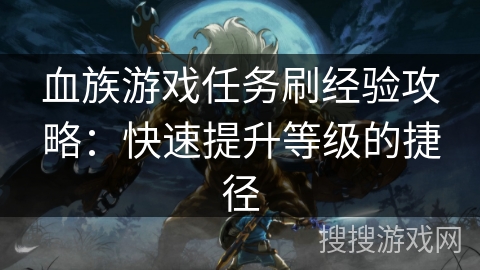 血族游戏任务刷经验攻略：快速提升等级的捷径