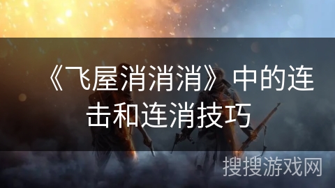 《飞屋消消消》中的连击和连消技巧