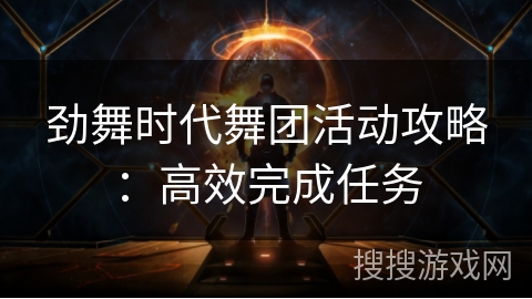 劲舞时代舞团活动攻略：高效完成任务