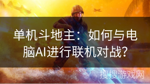 单机斗地主：如何与电脑AI进行联机对战？