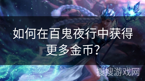 如何在百鬼夜行中获得更多金币？
