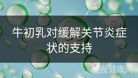 牛初乳对缓解关节炎症状的支持