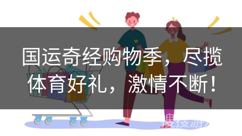 国运奇经购物季，尽揽体育好礼，激情不断！
