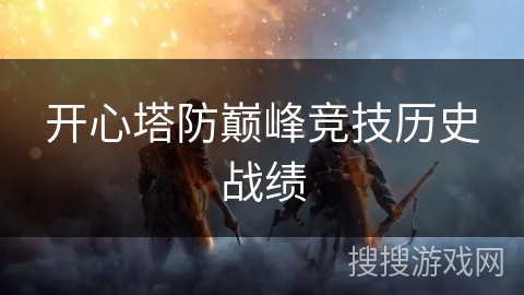 开心塔防巅峰竞技历史战绩