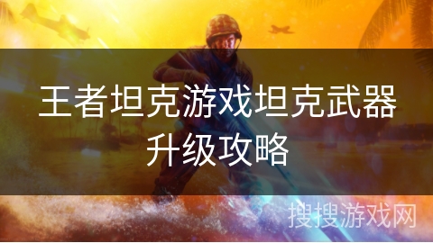 王者坦克游戏坦克武器升级攻略