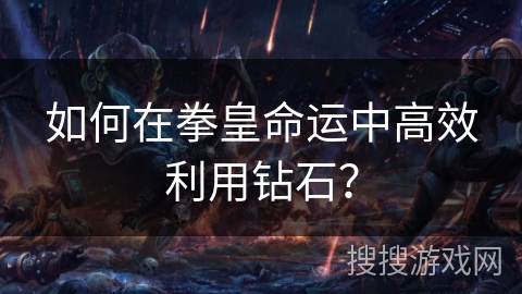 如何在拳皇命运中高效利用钻石？