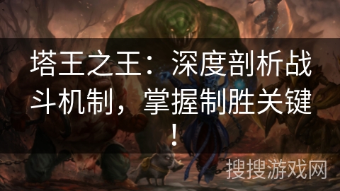 塔王之王：深度剖析战斗机制，掌握制胜关键！