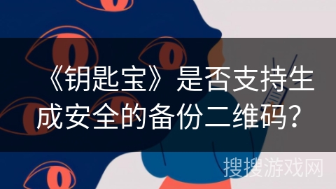 《钥匙宝》是否支持生成安全的备份二维码？
