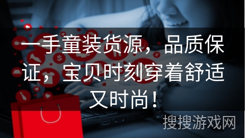 一手童装货源，品质保证，宝贝时刻穿着舒适又时尚！