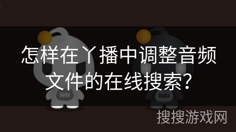 怎样在丫播中调整音频文件的在线搜索？